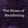 The House Of Manifesting